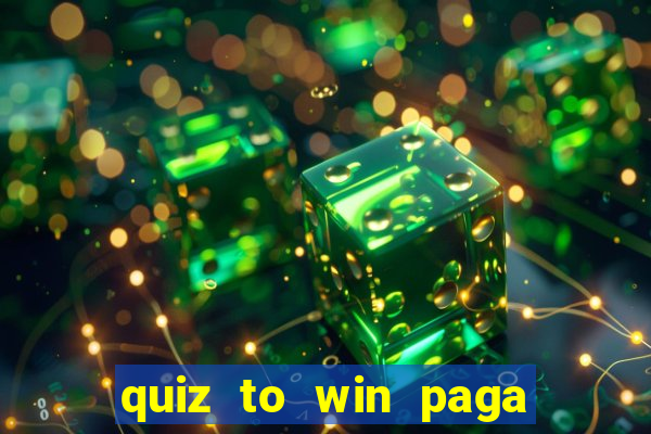 quiz to win paga mesmo quiz paga mesmo